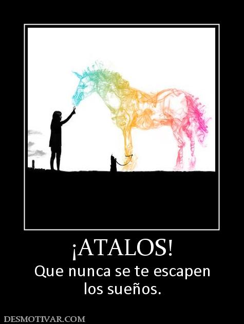 ¡ATALOS! Que nunca se te escapen los sueños.