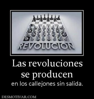 Las revoluciones se producen en los callejones sin salida.