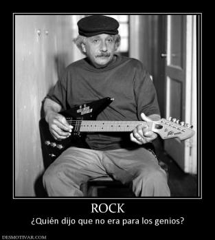 ROCK ¿Quién dijo que no era para los genios?