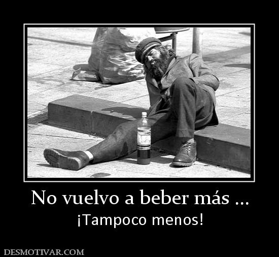 No vuelvo a beber más ... ¡Tampoco menos!