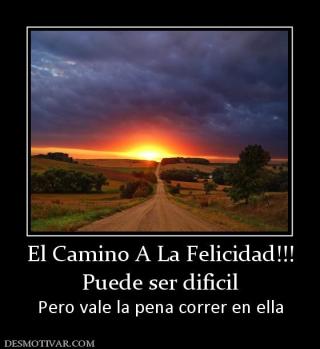 El Camino A La Felicidad!!! Puede ser dificil Pero vale la pena correr en ella