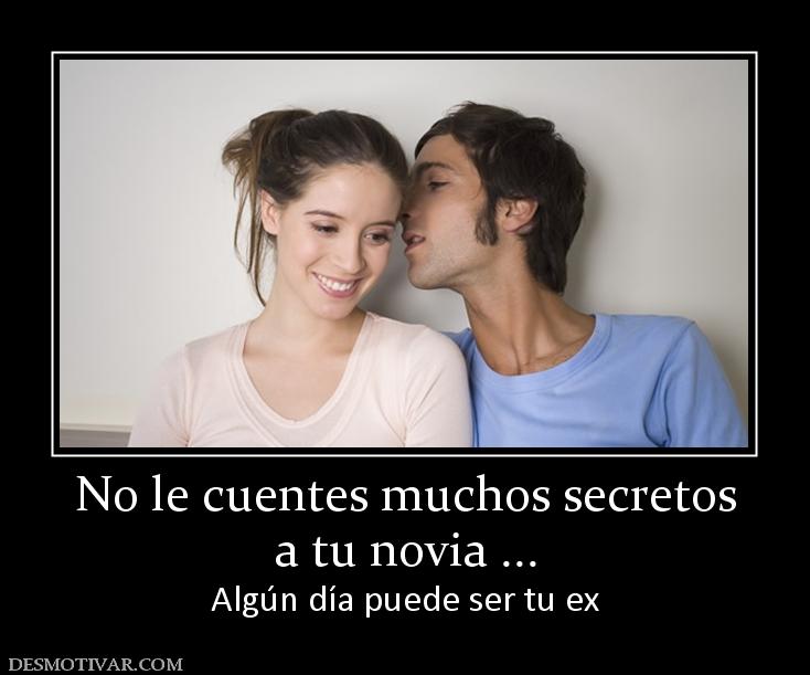 No le cuentes muchos secretos a tu novia ... Algún día puede ser tu ex