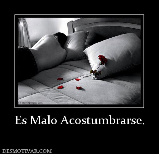 Es Malo Acostumbrarse.