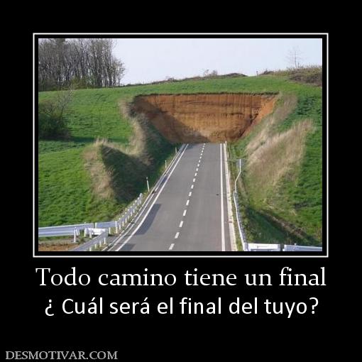 Todo camino tiene un final ¿ Cuál será el final del tuyo?