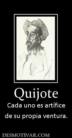 Quijote Cada uno es artífice de su propia ventura.