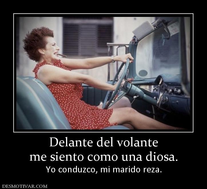 Delante del volante me siento como una diosa. Yo conduzco, mi marido reza.