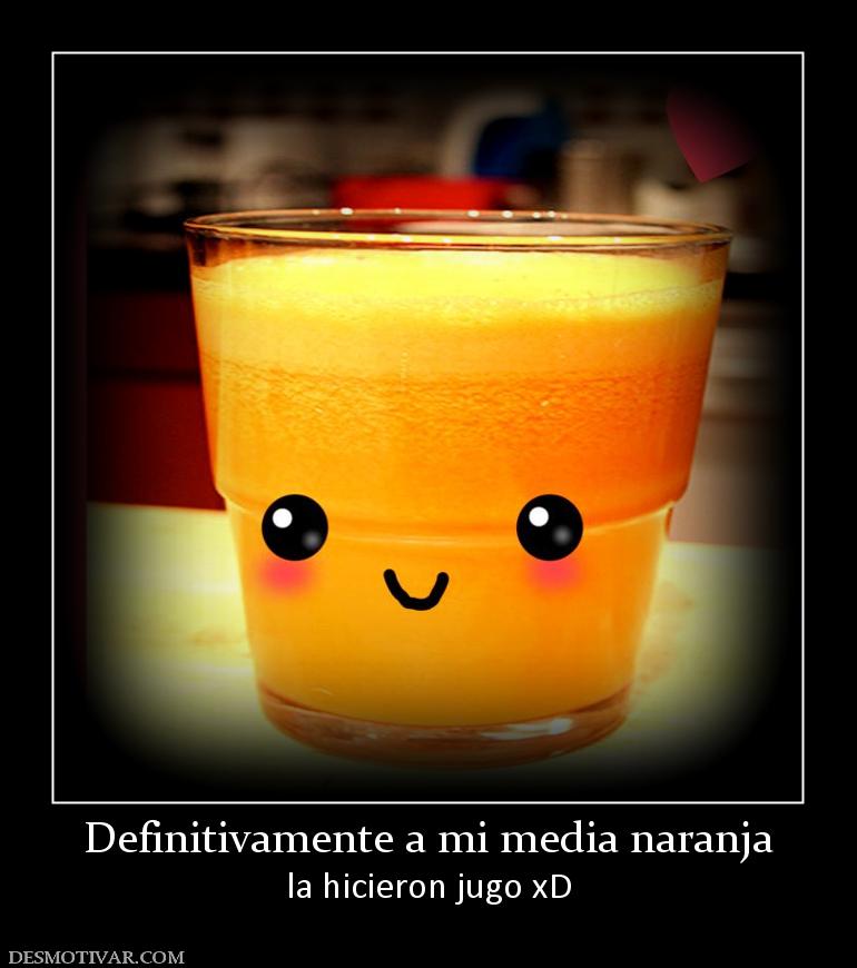 Definitivamente a mi media naranja la hicieron jugo xD