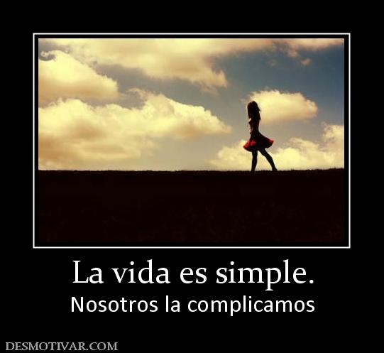 La vida es simple. Nosotros la complicamos