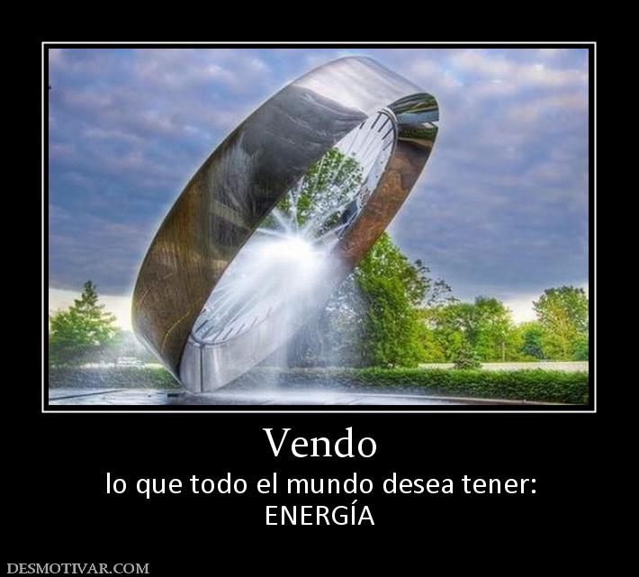 Vendo lo que todo el mundo desea tener: ENERGÍA