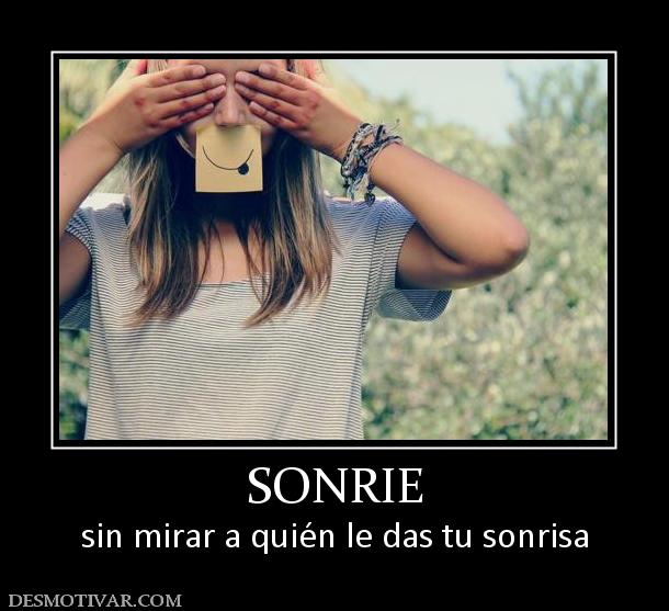 SONRIE sin mirar a quién le das tu sonrisa