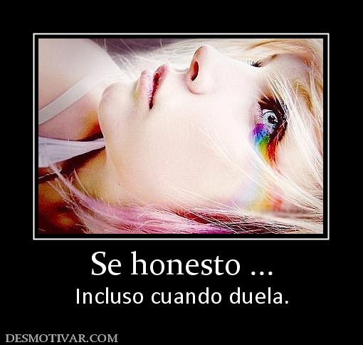 Se honesto ... Incluso cuando duela.