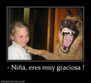 - Niña, eres muy graciosa !