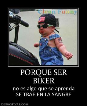 PORQUE SER BIKER no es algo que se aprenda SE TRAE EN LA SANGRE