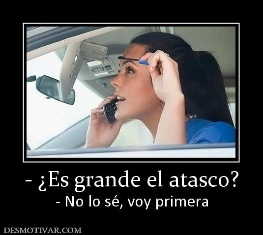 - ¿Es grande el atasco? - No lo sé, voy primera