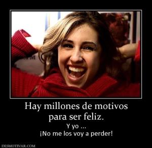 Hay millones de motivos para ser feliz. Y yo ... ¡No me los voy a perder!