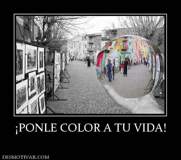 ¡PONLE COLOR A TU VIDA!