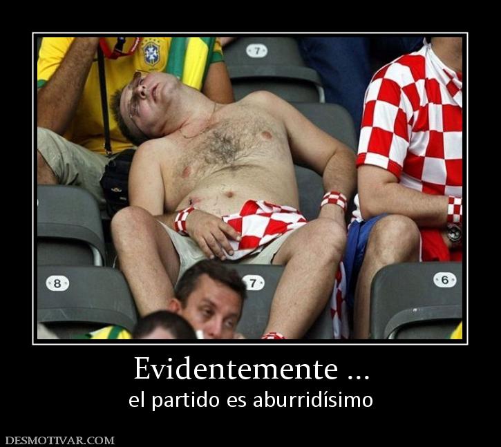 Evidentemente ... el partido es aburridísimo