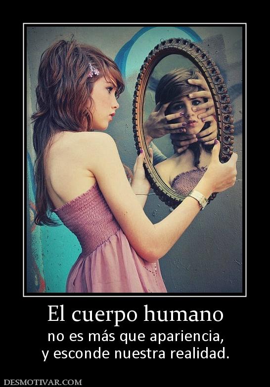 El cuerpo humano no es más que apariencia, y esconde nuestra realidad.