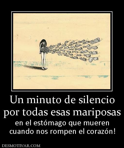 Un minuto de silencio por todas esas mariposas en el estómago que mueren cuando nos rompen el corazón!