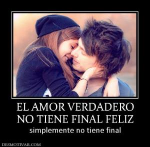 EL AMOR VERDADERO NO TIENE FINAL FELIZ simplemente no tiene final