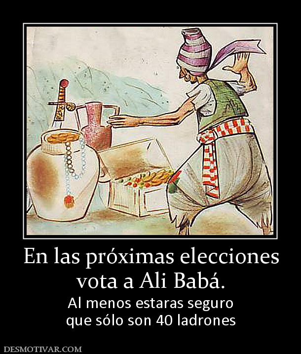 En las próximas elecciones vota a Ali Babá. Al menos estaras seguro que sólo son 40 ladrones