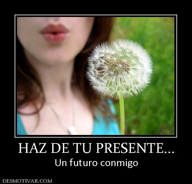 HAZ DE TU PRESENTE... Un futuro conmigo