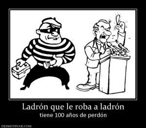 Ladrón que le roba a ladrón tiene 100 años de perdón