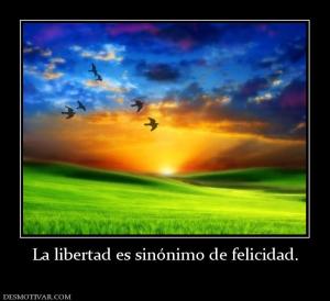 La libertad es sinónimo de felicidad.