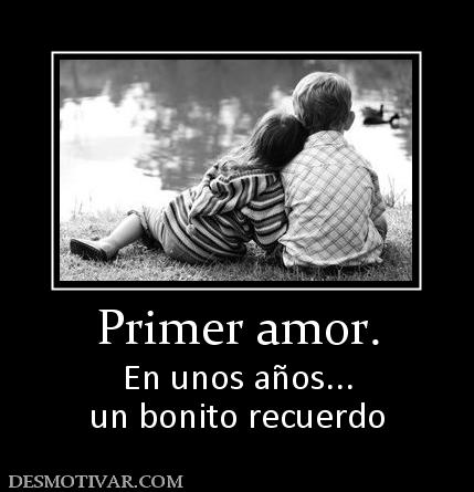 Primer amor. En unos años... un bonito recuerdo