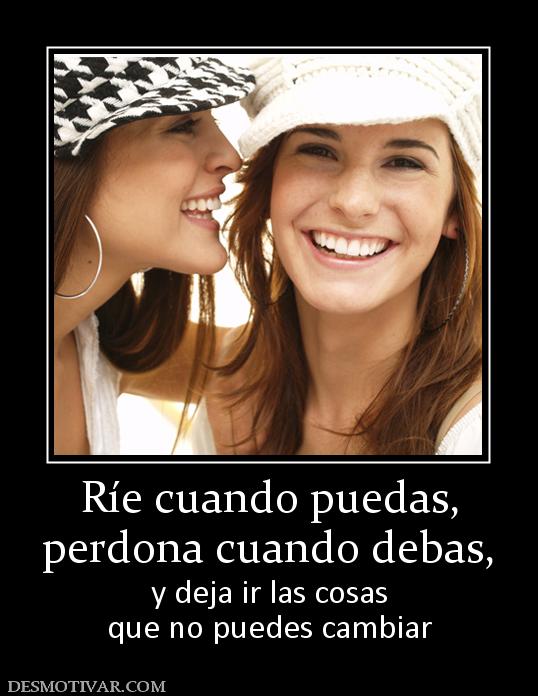 Ríe cuando puedas, perdona cuando debas,  y deja ir las cosas que no puedes cambiar