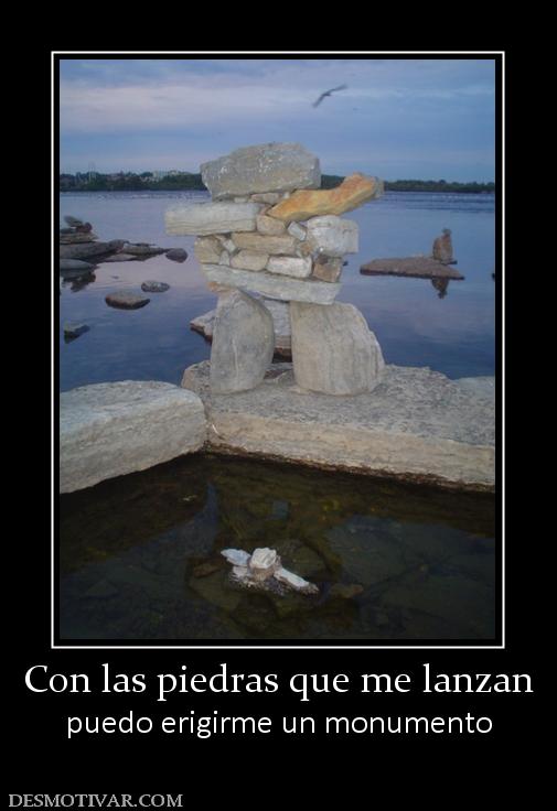 Con las piedras que me lanzan puedo erigirme un monumento