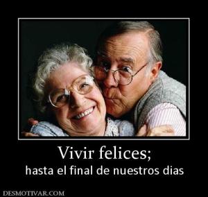 Vivir felices; hasta el final de nuestros dias