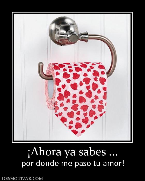 ¡Ahora ya sabes ... por donde me paso tu amor!