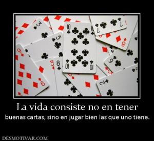 La vida consiste no en tener buenas cartas, sino en jugar bien las que uno tiene.