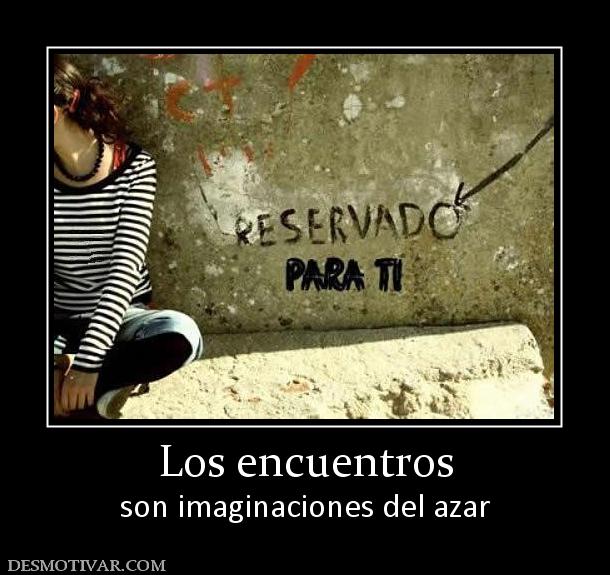 Los encuentros son imaginaciones del azar