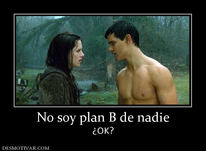 No soy plan B de nadie ¿OK?