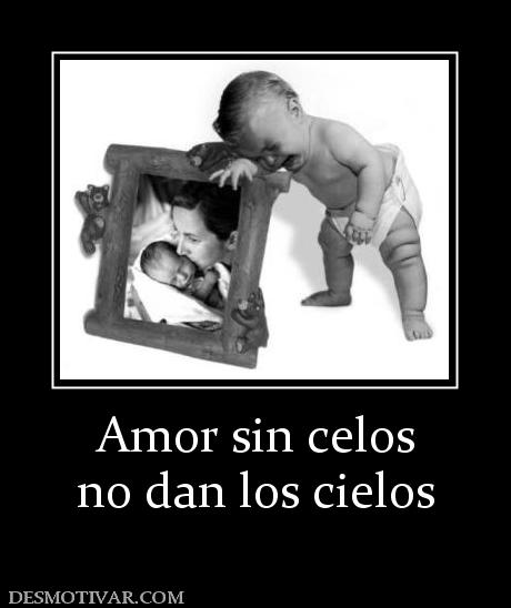 Amor sin celos no dan los cielos