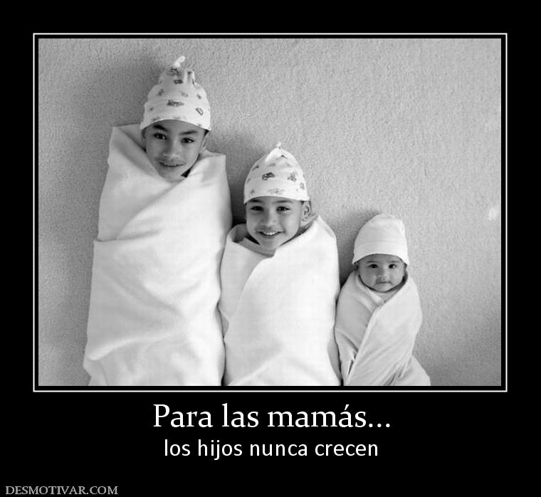 Para las mamás... los hijos nunca crecen