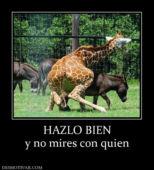 HAZLO BIEN y no mires con quien