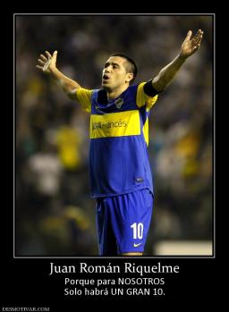 Juan Román Riquelme Porque para NOSOTROS Solo habrá UN GRAN 10.