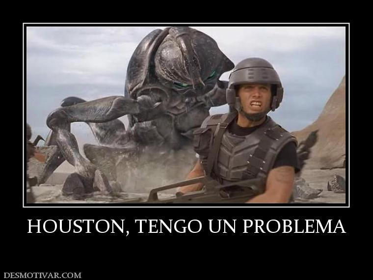 HOUSTON, TENGO UN PROBLEMA