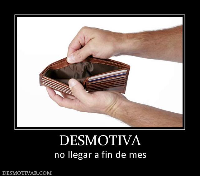 Desmotivaciones DESMOTIVA no llegar a fin de mes