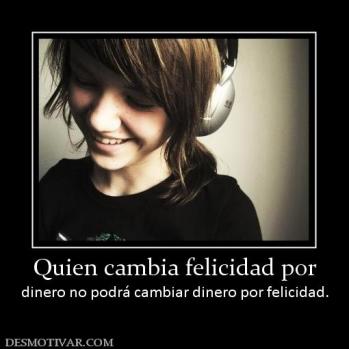 Quien cambia felicidad por dinero no podrá cambiar dinero por felicidad.