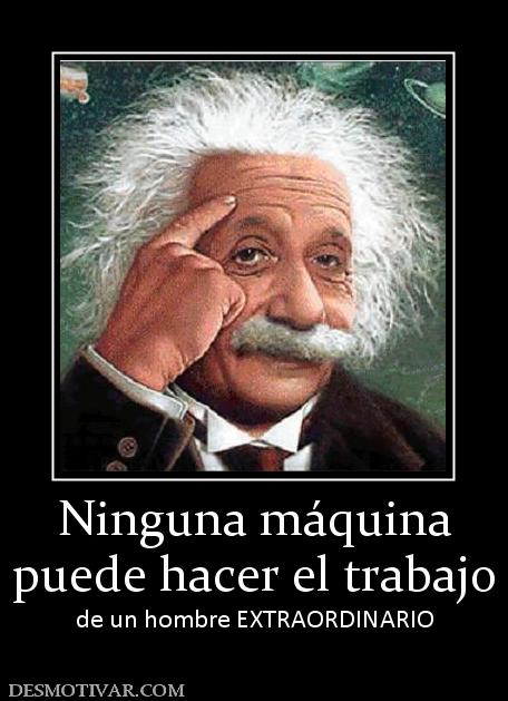 Ninguna máquina puede hacer el trabajo de un hombre EXTRAORDINARIO