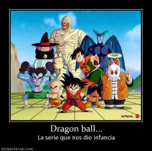 Dragon ball... La serie que nos dio infancia