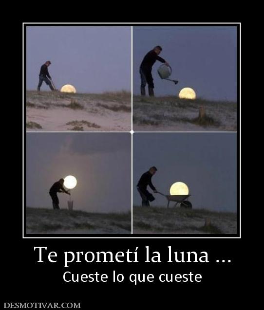 Te prometí la luna ... Cueste lo que cueste