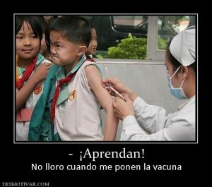 -  ¡Aprendan! No lloro cuando me ponen la vacuna