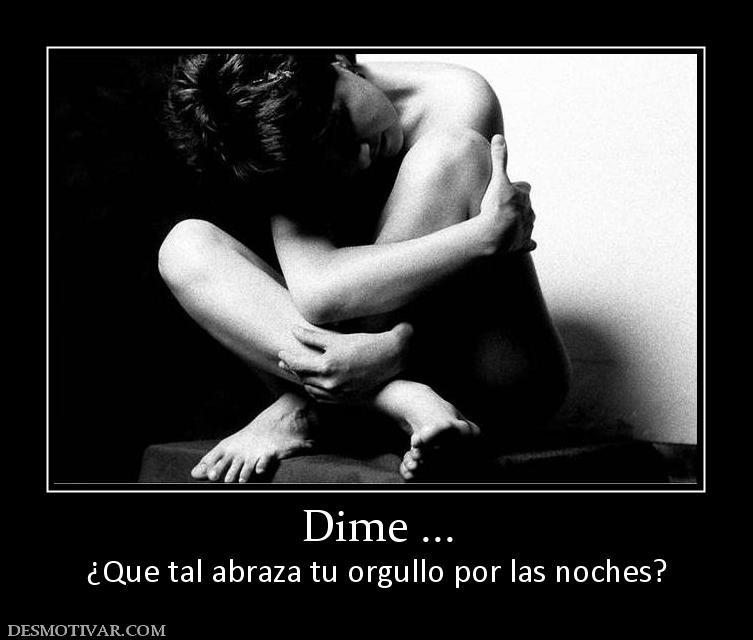 Dime ... ¿Que tal abraza tu orgullo por las noches?