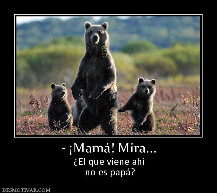 - ¡Mamá! Mira... ¿El que viene ahi  no es papá?