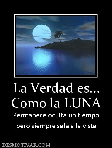 La Verdad es... Como la LUNA Permanece oculta un tiempo pero siempre sale a la vista